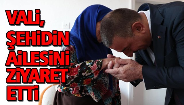 VALİ, ŞEHİDİN AİLESİNİ ZİYARET ETTİ