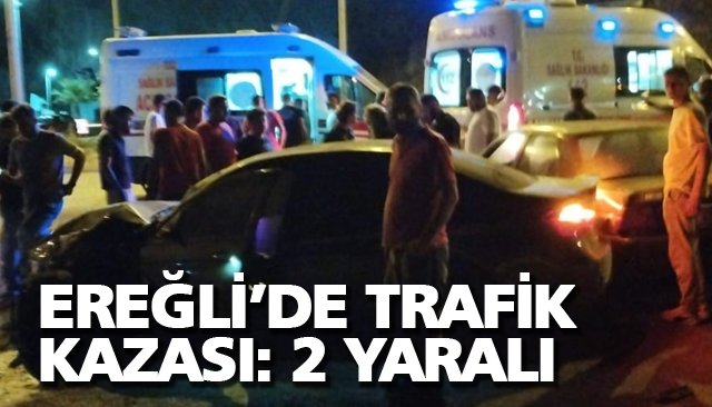 EREĞLİ’DE TRAFİK KAZASI: 2 YARALI