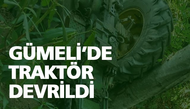 GÜMELİ’DE TRAKTÖR DEVRİLDİ