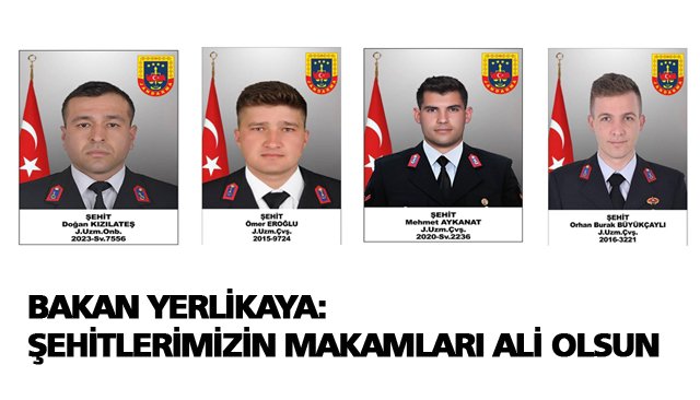 BAKAN YERLİKAYA: ŞEHİTLERİMİZİN MAKAMLARI ALİ OLSUN