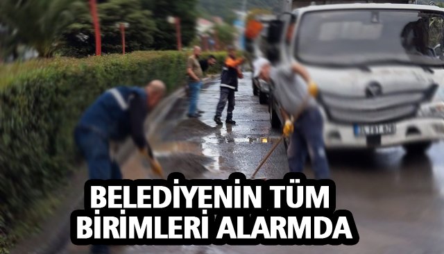 BELEDİYENİN TÜM BİRİMLERİ ALARMDA