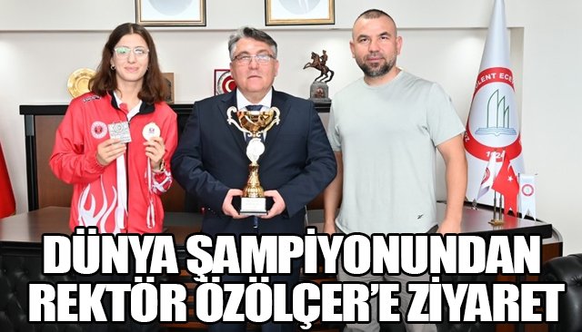 DÜNYA ŞAMPİYONUNDAN REKTÖR ÖZÖLÇER’E ZİYARET