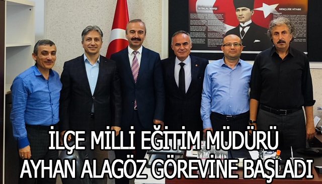 İLÇE MİLLİ EĞİTİM MÜDÜRÜ AYHAN ALAGÖZ GÖREVİNE BAŞLADI