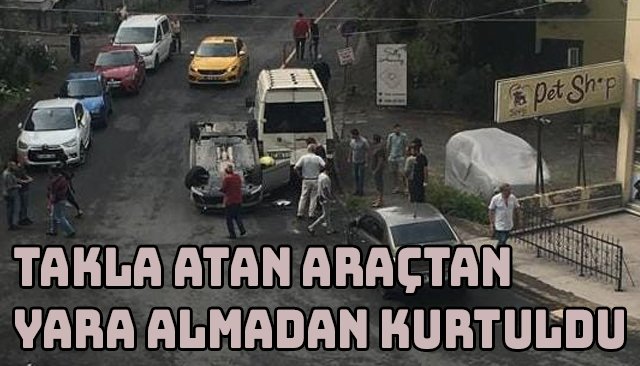 TAKLA ATAN ARAÇTAN YARA ALMADAN KURTULDU