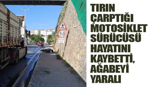 TIRIN ÇARPTIĞI MOTOSİKLET SÜRÜCÜSÜ HAYATINI KAYBETTİ, AĞABEYİ YARALI