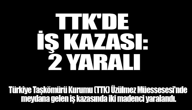 TTK´DE İŞ KAZASI: 2 YARALI
