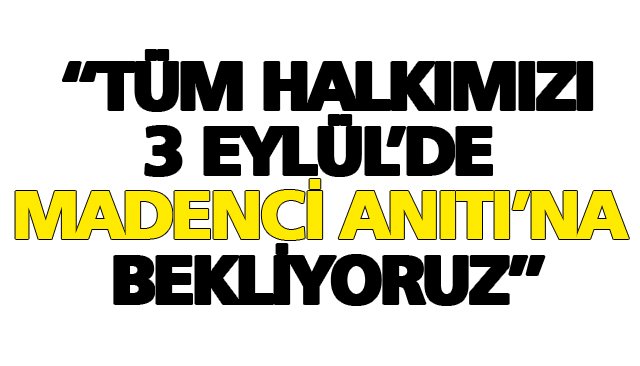  “TÜM HALKIMIZI 3 EYLÜL’DE MADENCİ ANITI’NA BEKLİYORUZ”