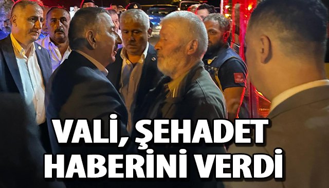 VALİ, ŞEHADET HABERİNİ VERDİ