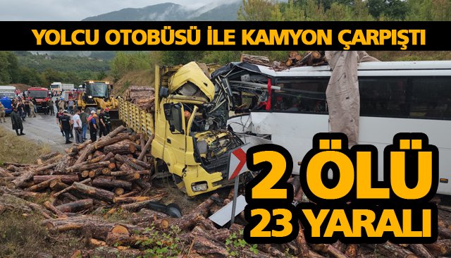 YOLCU OTOBÜSÜ İLE KAMYON ÇARPIŞTI: 2 ÖLÜ, 23 YARALI