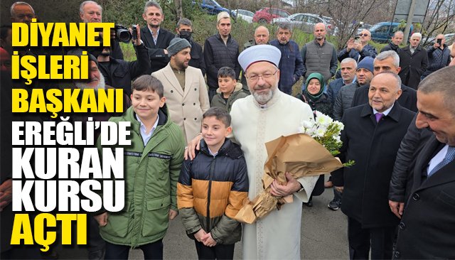 DİYANET İŞLERİ BAŞKANI EREĞLİ’DE KUR´AN KURSU AÇTI