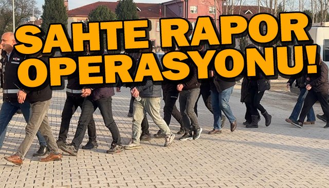SAHTE RAPOR OPERASYONU!