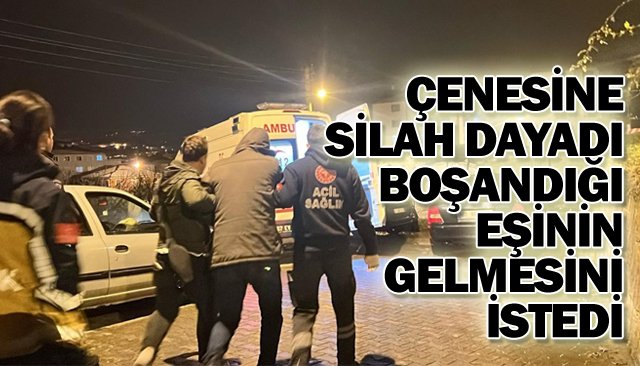ÇENESİNE SİLAH DAYADI  BOŞANDIĞI EŞİNİN  GELMESİNİ İSTEDİ