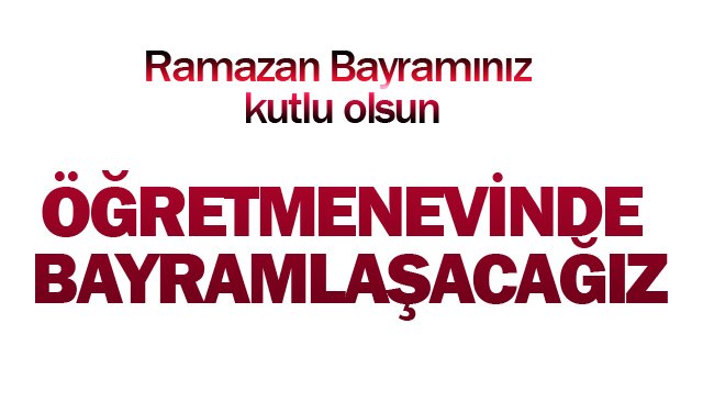 ÖĞRETMENEVİNDE  BAYRAMLAŞACAĞIZ
