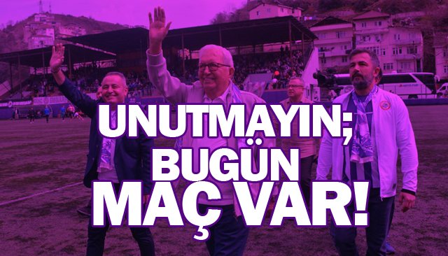 UNUTMAYIN; BUGÜN MAÇ VAR!