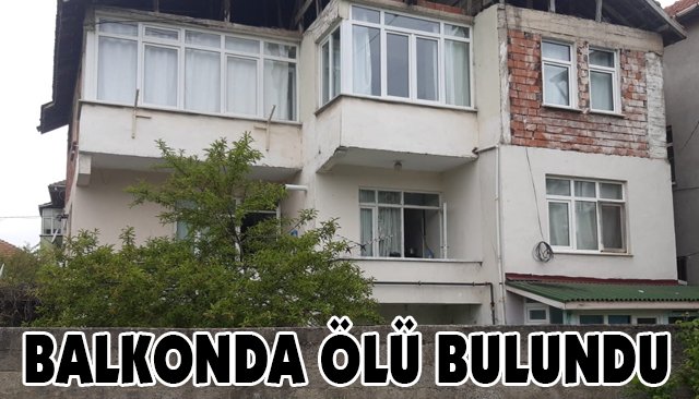 BALKONDA ÖLÜ BULUNDU