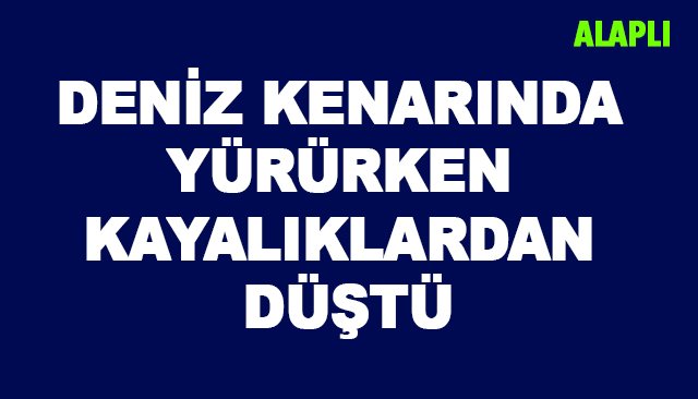 DENİZ KENARINDA YÜRÜRKEN KAYALIKLARDAN DÜŞTÜ