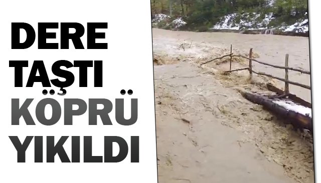 DERE TAŞTI  KÖPRÜ YIKILDI