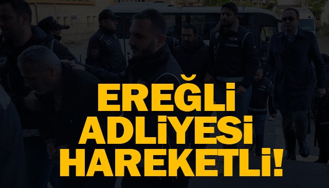 EREĞLİ ADLİYESİ HAREKETLİ!