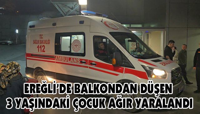 EREĞLİ’DE BALKONDAN DÜŞEN 3 YAŞINDAKİ ÇOCUK AĞIR YARALANDI