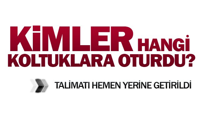 KİMLER HANGİ  KOLTUKLARA OTURDU?