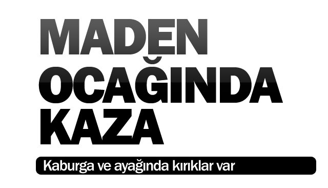 MADEN OCAĞINDA KAZA
