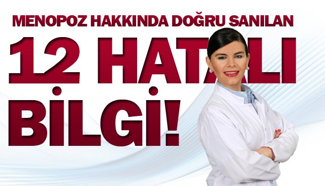 MENOPOZ HAKKINDA DOĞRU SANILAN   12 HATALI BİLGİ! 