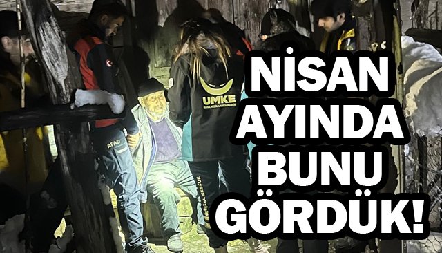 NİSAN AYINDA  KAR ESARETİ! HASTAYA ULAŞMAK İÇİN SEFERBER OLDULAR!