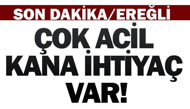 ÇOK ACİL KANA İHTİYAÇ VAR!