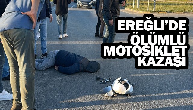 EREĞLİ’DE ÖLÜMLÜ  MOTOSİKLET KAZASI