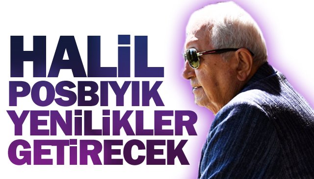 HALİL POSBIYIK  YENİLİKLER GETİRECEK