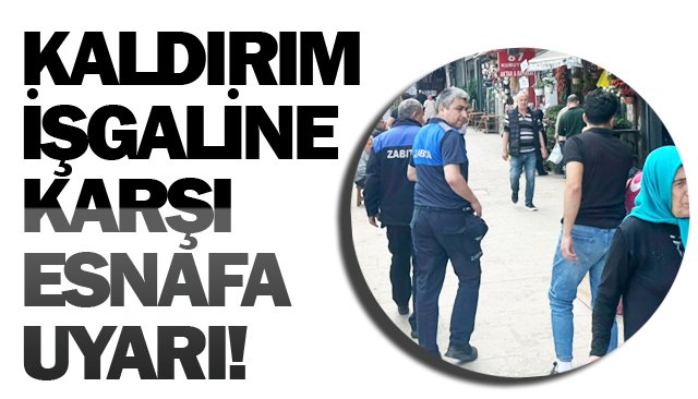 KALDIRIM İŞGALİNE  KARŞI ESNAFA UYARI!