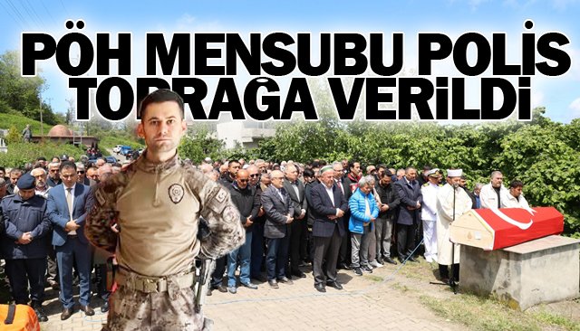 PÖH MENSUBU POLİS  TOPRAĞA VERİLDİ
