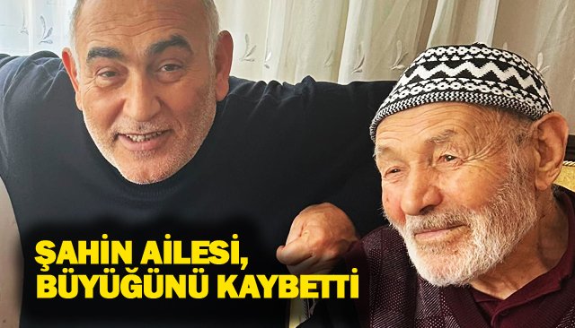 ŞAHİN AİLESİ,  BÜYÜĞÜNÜ KAYBETTİ