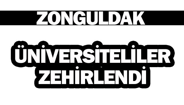 ÜNİVERSİTELİLER  ZEHİRLENDİ