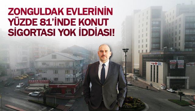 ZONGULDAK EVLERİNİN  YÜZDE 81’İNDE KONUT  SİGORTASI YOK İDDİASI!