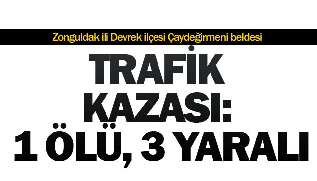1 ÖLÜ, 3 YARALI