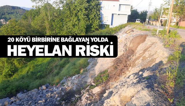 20 KÖYÜ BİRBİRİNE BAĞLAYAN YOLDA HEYELAN RİSKİ