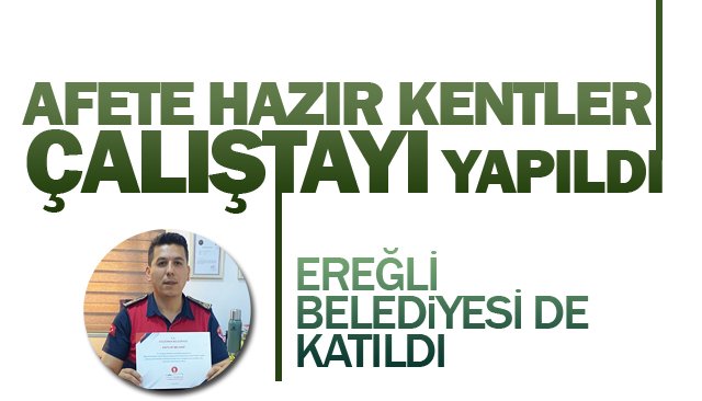 AFETE HAZIR KENTLER  ÇALIŞTAYI YAPILDI