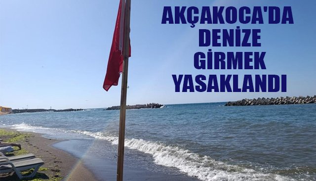 AKÇAKOCA´DA DENİZE GİRMEK YASAKLANDI