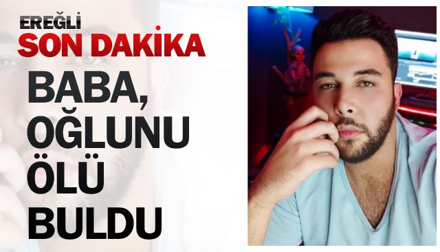 BABA, OĞLUNU ÖLÜ BULDU