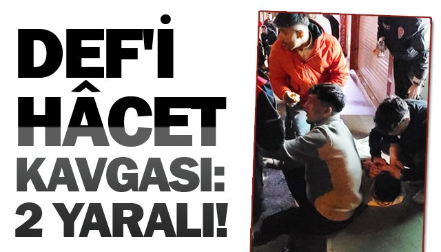 DEF´İ HÂCET  KAVGASI:  2 YARALI!