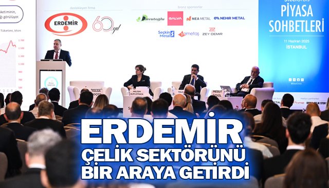 ERDEMİR  ÇELİK SEKTÖRÜNÜ  BİR ARAYA GETİRDİ