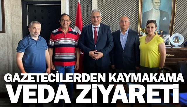 GAZETECİLERDEN KAYMAKAMA  VEDA ZİYARETİ