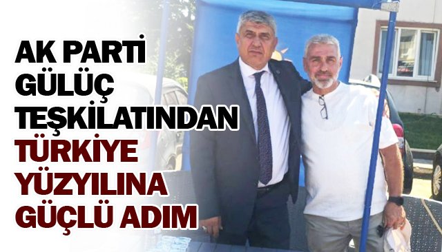 GÜLÜÇ TEŞKİLATINDAN  TÜRKİYE YÜZYILINA  GÜÇLÜ ADIM
