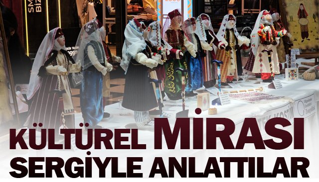 KÜLTÜREL MİRASI  SERGİYLE ANLATTILAR