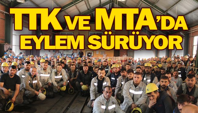 TTK VE MTA’DA  EYLEM SÜRÜYOR