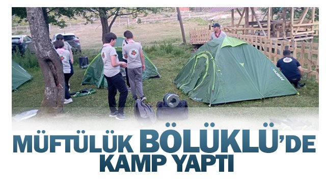 MÜFTÜLÜK BÖLÜKLÜ’DE  KAMP YAPTI