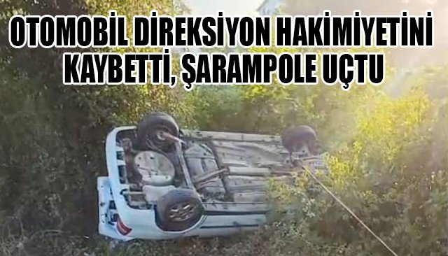 OTOMOBİL DİREKSİYON HAKİMİYETİNİ KAYBETTİ, ŞARAMPOLE UÇTU - 1