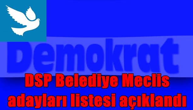 DSP Belediye Meclis adayları listesi açıklandı