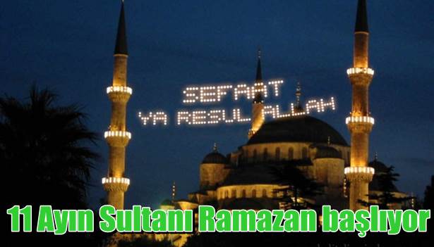 11 Ayın Sultanı Ramazan başlıyor